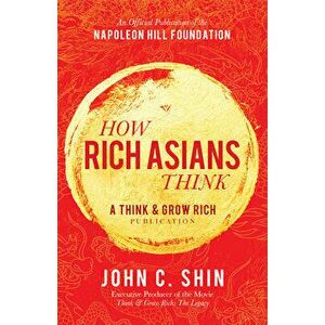 How Rich Asians Think: A Think and Grow Rich Publication, Hardcover - John C. Shin imagine
