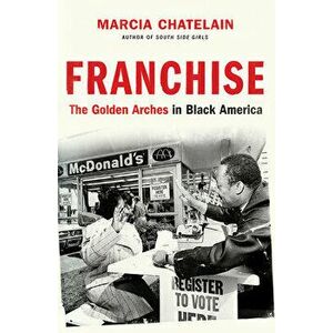Franchise: The Golden Arches in Black America, Hardcover - Marcia Chatelain imagine