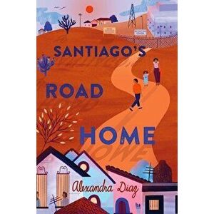 Santiago's Road Home, Hardcover - Alexandra Diaz imagine
