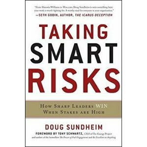 Taking Smart Risks: How Sharp Leaders Win When Stakes Are High, Hardcover - Doug Sundheim imagine