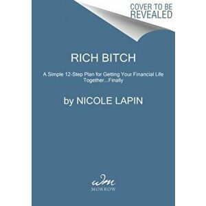 Rich Bitch: A Simple 12-Step Plan for Getting Your Financial Life Together...Finally, Paperback - Nicole Lapin imagine