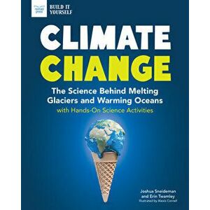 Climate Change: The Science Behind Melting Glaciers and Warming Oceans with Hands-On Science Activities, Paperback - Josh Sneideman imagine