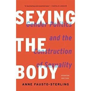 Sexing the Body: Gender Politics and the Construction of Sexuality, Paperback - Anne Fausto-Sterling imagine