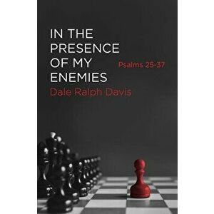 In the Presence of My Enemies: Psalms 25-37, Paperback - Dale Ralph Davis imagine