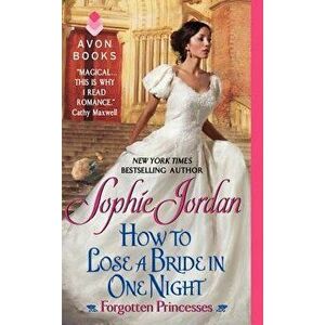 How to Lose a Bride in One Night: Forgotten Princesses, Paperback - Sophie Jordan imagine