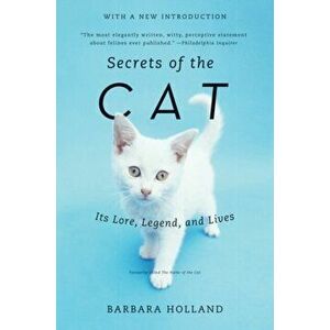Secrets of the Cat: Its Lore, Legend, and Lives, Paperback - Barbara Holland imagine