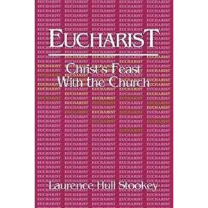 Eucharist: Christ's Feast with the Church, Paperback - Laurence Hull Stookey imagine