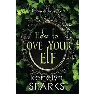 How to Love Your Elf, Paperback - Kerrelyn Sparks imagine