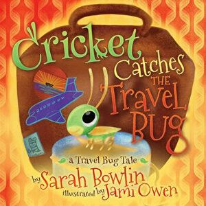 Cricket Catches the Travel Bug: A Travel Bug Tale, Paperback - Sarah Bowlin imagine