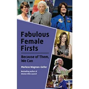 Fabulous Female Firsts: The Trailblazers Who Led the Way, Paperback - Marlene Wagman-Geller imagine