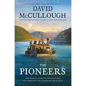 The Pioneers: The Heroic Story of the Settlers Who Brought the American Ideal West, Paperback - David McCullough imagine