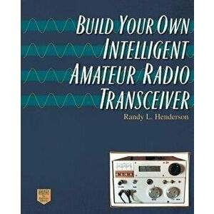 Build Your Own Intelligent Amateur Radio Transceiver, Paperback - Randy Lee Henderson imagine