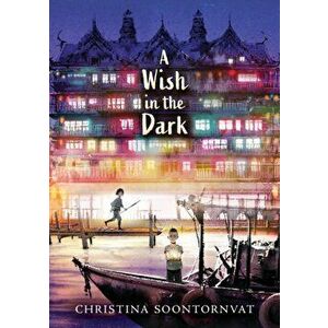 A Wish in the Dark, Hardcover - Christina Soontornvat imagine