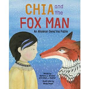 Chia and the Fox Man: An Alaskan Dena'ina Fable, Hardcover - Barbara J. Atwater imagine