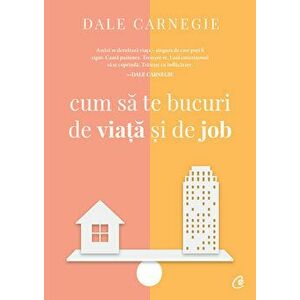 Cum sa te bucuri de viata si de job, Ed a III-a - Dale Carnegie imagine
