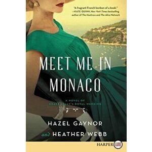 Meet Me in Monaco: A Novel of Grace Kelly's Royal Wedding, Paperback - Hazel Gaynor imagine