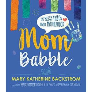 Mom Babble: The Messy Truth about Motherhood, Hardcover - Mary Katherine Backstrom imagine