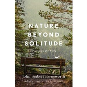 Nature Beyond Solitude: Notes from the Field, Paperback - John Seibert Farnsworth imagine
