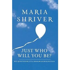 Just Who Will You Be?: Big Question. Little Book. Answer Within., Hardcover - Maria Shriver imagine