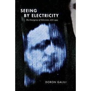 Seeing by Electricity: The Emergence of Television, 1878-1939, Paperback - Doron Galili imagine