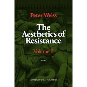 The Aesthetics of Resistance, Volume II, Paperback - Peter Weiss imagine