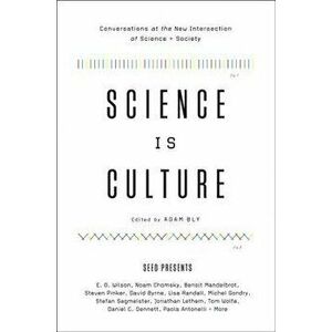 Science Is Culture: Conversations at the New Intersection of Science + Society, Paperback - Adam Bly imagine