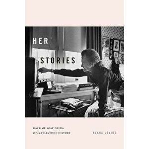 Her Stories: Daytime Soap Opera and Us Television History, Paperback - Elana Levine imagine