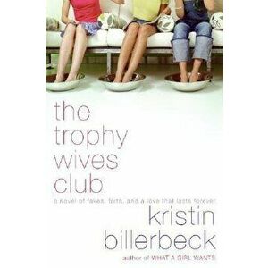 The Trophy Wives Club: A Novel of Fakes, Faith, and a Love That Lasts Forever, Paperback - Kristin Billerbeck imagine
