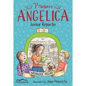Princess Angelica, Junior Reporter, Paperback - Monique Polak imagine