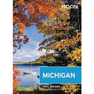 Moon Michigan: Lakeside Getaways, Scenic Drives, Outdoor Recreation, Paperback - Paul Vachon imagine