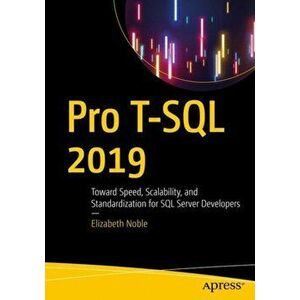 Pro T-SQL 2019: Toward Speed, Scalability, and Standardization for SQL Server Developers, Paperback - Elizabeth Noble imagine