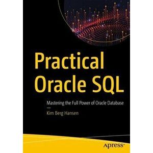 Practical Oracle SQL: Mastering the Full Power of Oracle Database, Paperback - Kim Berg Hansen imagine