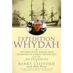 Expedition Whydah: The Story of the World's First Excavation of a Pirate Treasure Ship and the Man Who Found Her, Paperback - Barry Clifford imagine