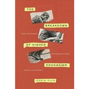 The Breakdown of Higher Education: How It Happened, the Damage It Does, and What Can Be Done, Hardcover - John M. Ellis imagine