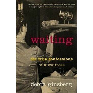 Waiting: The True Confessions of a Waitress, Paperback - Debra Ginsberg imagine