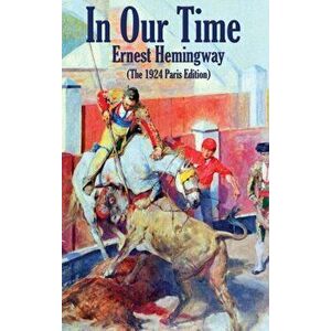 In Our Time: (The 1924 Paris Edition), Hardcover - Ernest Hemingway imagine