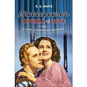 Shakespeare's cinema of love: A study in genre and influence, Paperback - R. S. White imagine