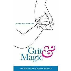 Grit & Magic: A Mother's Story of Modern Adoption, Paperback - Melanie Herz Promecene imagine