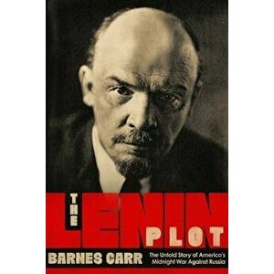 The Lenin Plot: The Untold Story of America's Midnight War Against Russia, Hardcover - Barnes Carr imagine
