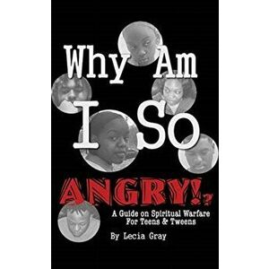Why Am I So Angry?!: A Guide on Spiritual Warfare for Teens & Tweens., Paperback - Msl Msw Gray imagine
