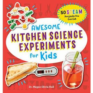 Awesome Kitchen Science Experiments for Kids: 50 Steam Projects You Can Eat!, Paperback - Megan Olivia Hall imagine