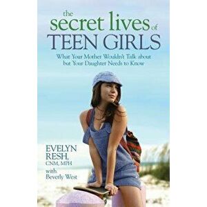 The Secret Lives of Teen Girls: What Your Mother Wouldn't Talk about But Your Daughter Needs to Know, Paperback - Evelyn Resh imagine
