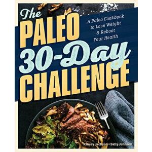 The Paleo 30-Day Challenge: A Paleo Cookbook to Lose Weight and Reboot Your Health, Paperback - Kinsey, MS CNS Cfmp Jackson imagine