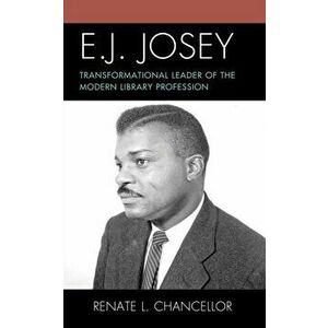 E. J. Josey: Transformational Leader of the Modern Library Profession, Hardcover - Renate L. Chancellor imagine