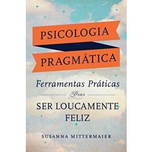 Psicologia Pragmtica (Pragmatic Psychology Portuguese), Paperback - Susanna Mittermaier imagine