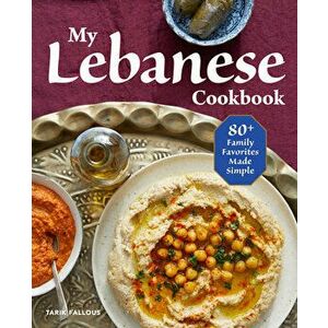 My Lebanese Cookbook: 80+ Family Favorites Made Simple, Paperback - Tarik Fallous imagine