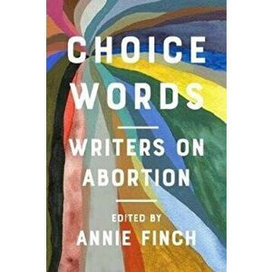 Choice Words: Writers on Abortion, Hardcover - Annie Finch imagine