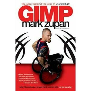 Gimp: The Story Behind the Star of Murderball, Paperback - Mark Zupan imagine