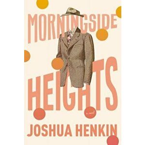 Morningside Heights, Hardcover - Joshua Henkin imagine