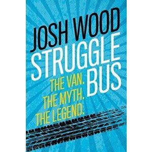 Struggle Bus: The Van. The Myth. The Legend, Paperback - Josh Wood imagine